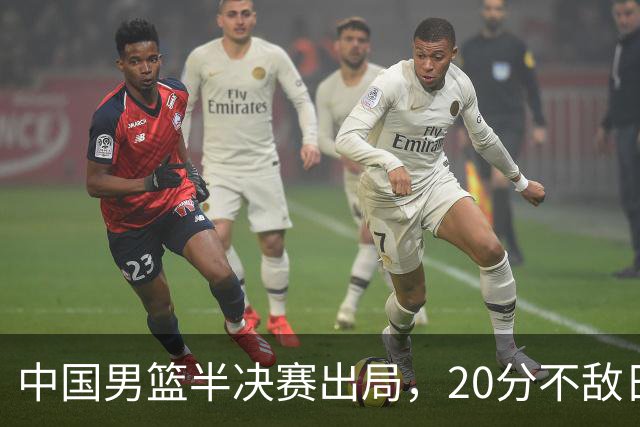中国男篮半决赛出局，20分不敌日本二队，苦练三个月仍显乏力